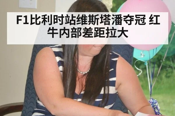F1比利时站维斯塔潘夺冠 红牛内部差距拉大