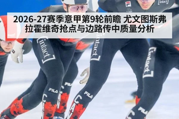 2026-27赛季意甲第9轮前瞻 尤文图斯弗拉霍维奇抢点与边路传中质量分析